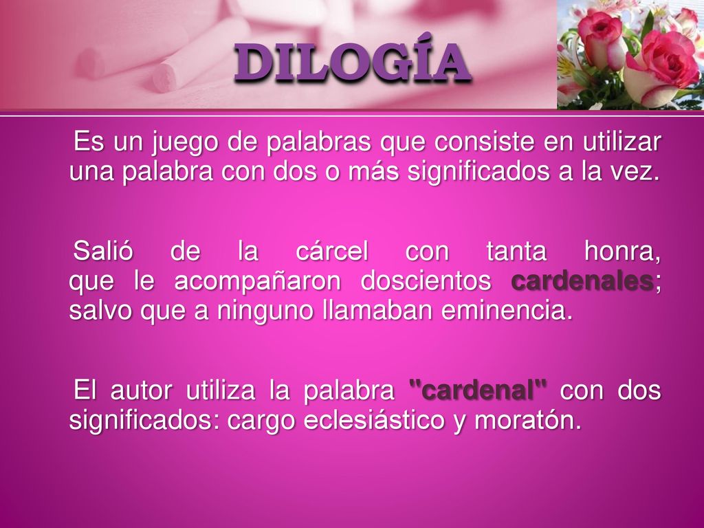 DILOGÍA Es un juego de palabras que consiste en utilizar una palabra con dos o más significados a la vez.