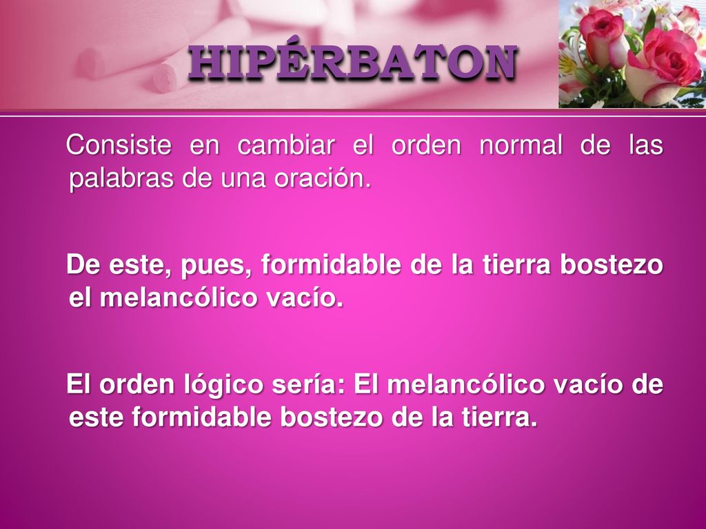 HIPÉRBATON Consiste en cambiar el orden normal de las palabras de una oración.
