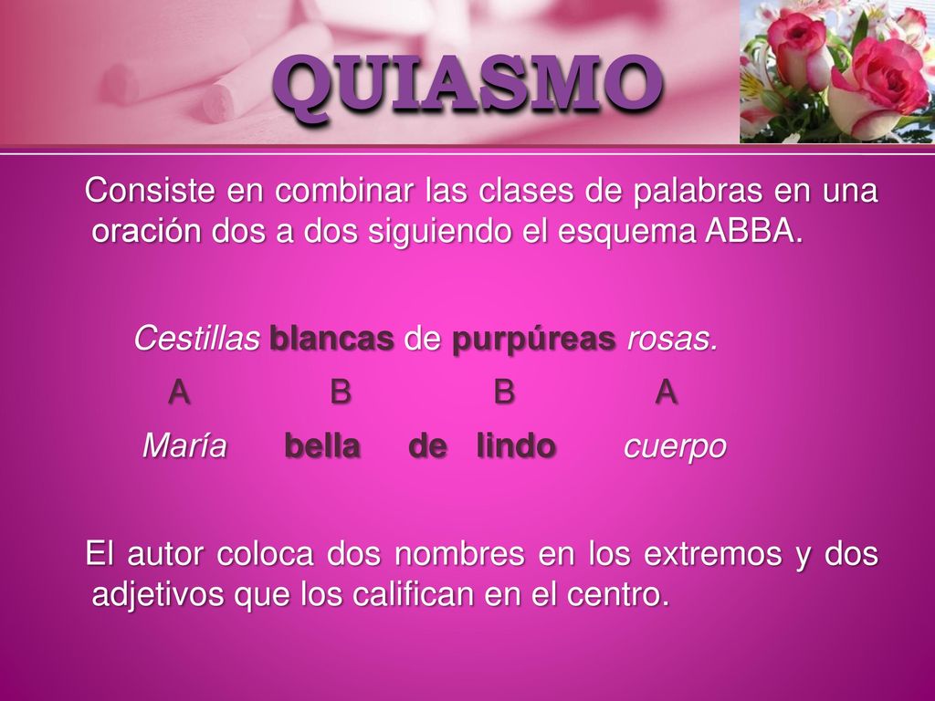 QUIASMO Consiste en combinar las clases de palabras en una oración dos a dos siguiendo el esquema ABBA.