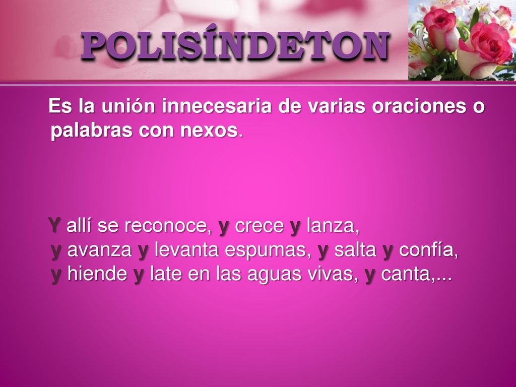 POLISÍNDETON Es la unión innecesaria de varias oraciones o palabras con nexos.