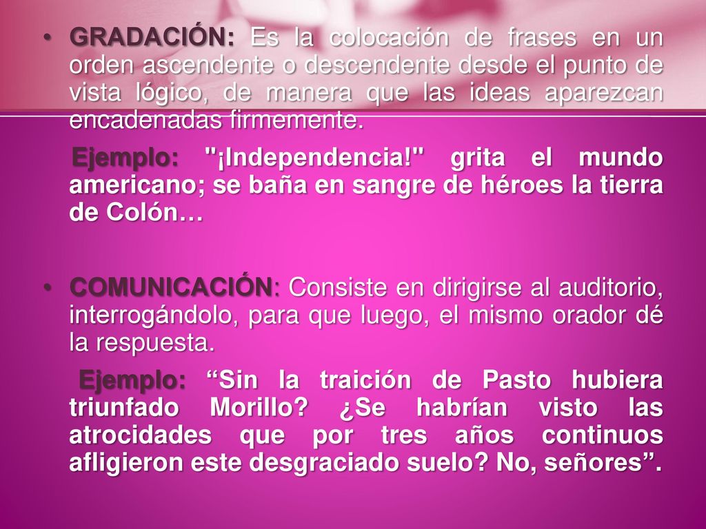 GRADACIÓN: Es la colocación de frases en un orden ascendente o descendente desde el punto de vista lógico, de manera que las ideas aparezcan encadenadas firmemente.