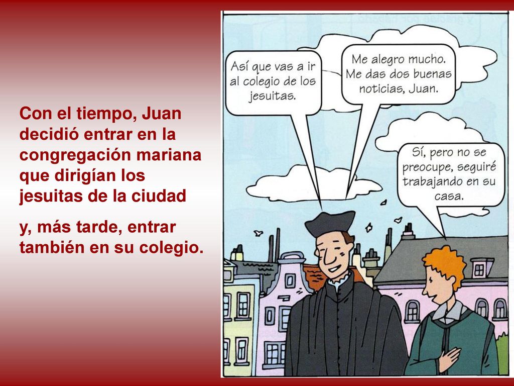 Con el tiempo, Juan decidió entrar en la congregación mariana que dirigían los jesuitas de la ciudad