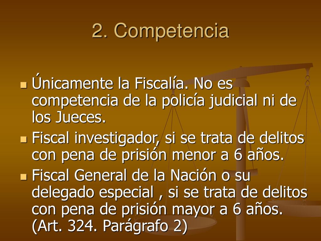 2. Competencia Únicamente la Fiscalía. No es competencia de la policía judicial ni de los Jueces.
