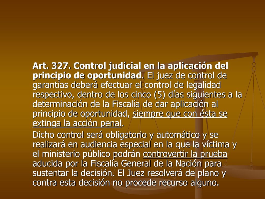 Art Control judicial en la aplicación del principio de oportunidad. El juez de control de garantías deberá efectuar el control de legalidad respectivo, dentro de los cinco (5) días siguientes a la determinación de la Fiscalía de dar aplicación al principio de oportunidad, siempre que con ésta se extinga la acción penal.