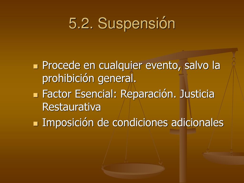 5.2. Suspensión Procede en cualquier evento, salvo la prohibición general. Factor Esencial: Reparación. Justicia Restaurativa.