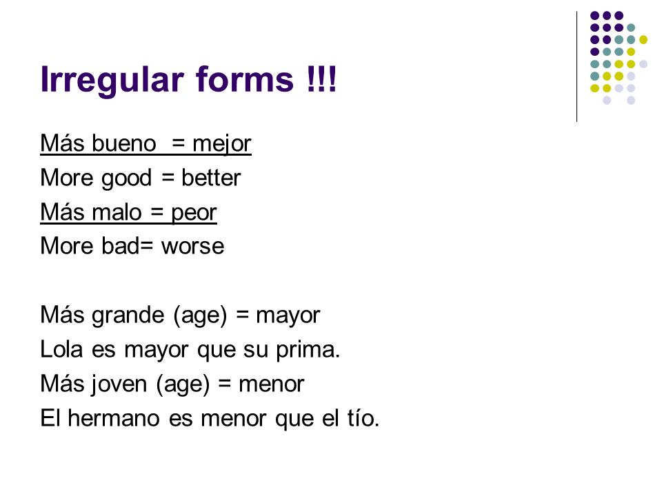 Irregular forms !!! Más bueno = mejor More good = better