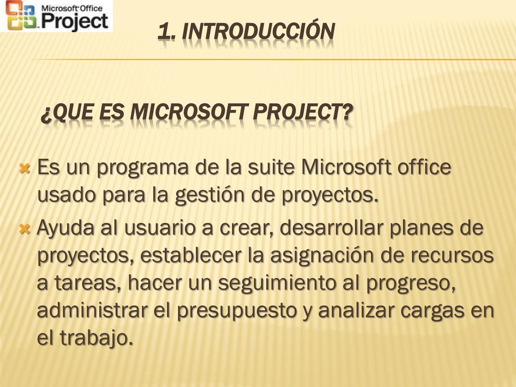 1. introducción ¿Que es Microsoft Project Es un programa de la suite Microsoft office usado para la gestión de proyectos.