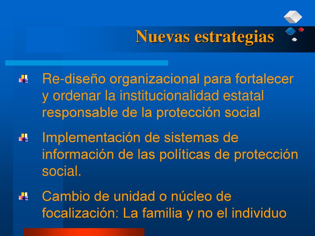 Nuevas estrategias Re-diseño organizacional para fortalecer y ordenar la institucionalidad estatal responsable de la protección social.