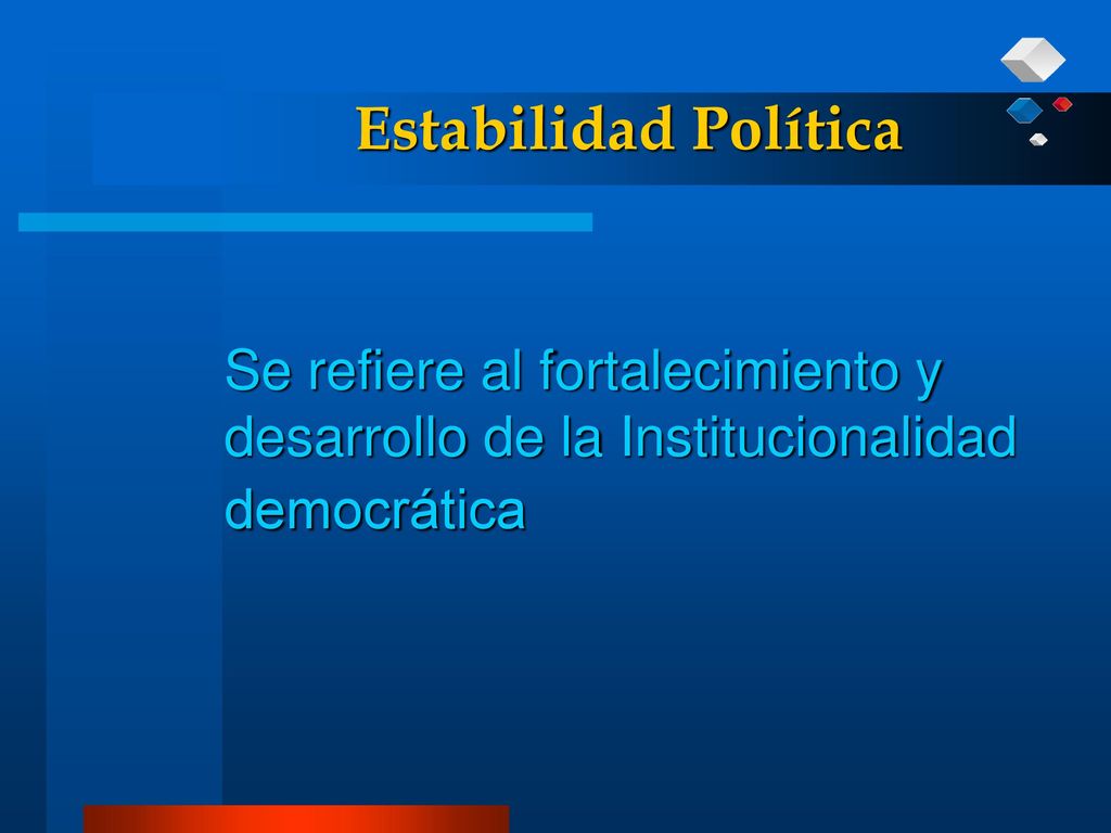 Estabilidad Política Se refiere al fortalecimiento y desarrollo de la Institucionalidad democrática
