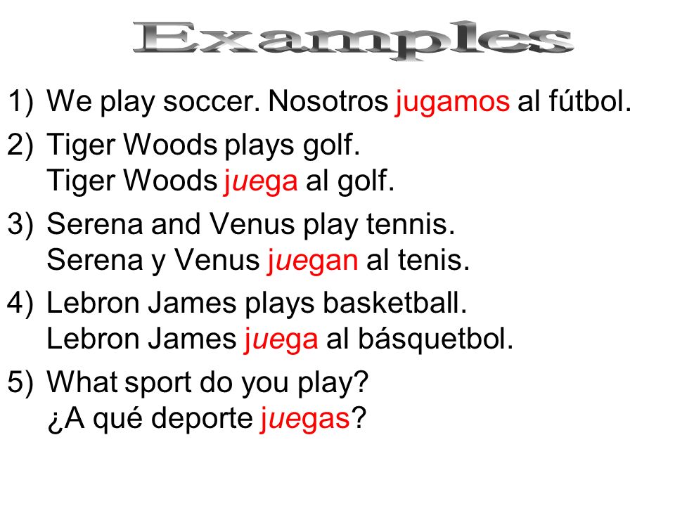 Examples We play soccer. Nosotros jugamos al fútbol.