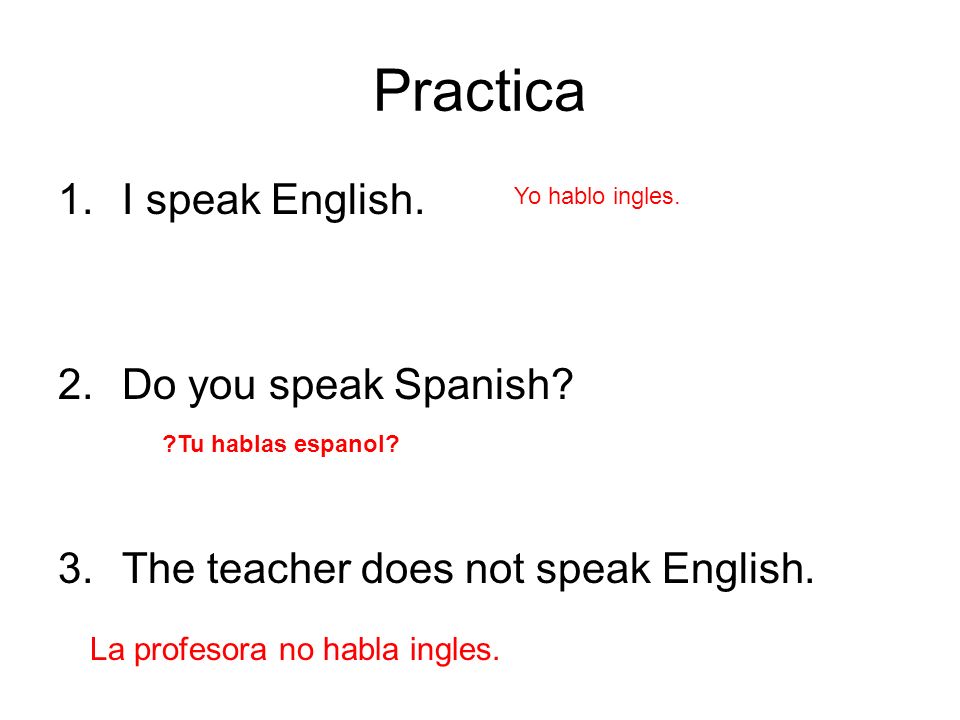 Practica I speak English. Do you speak Spanish