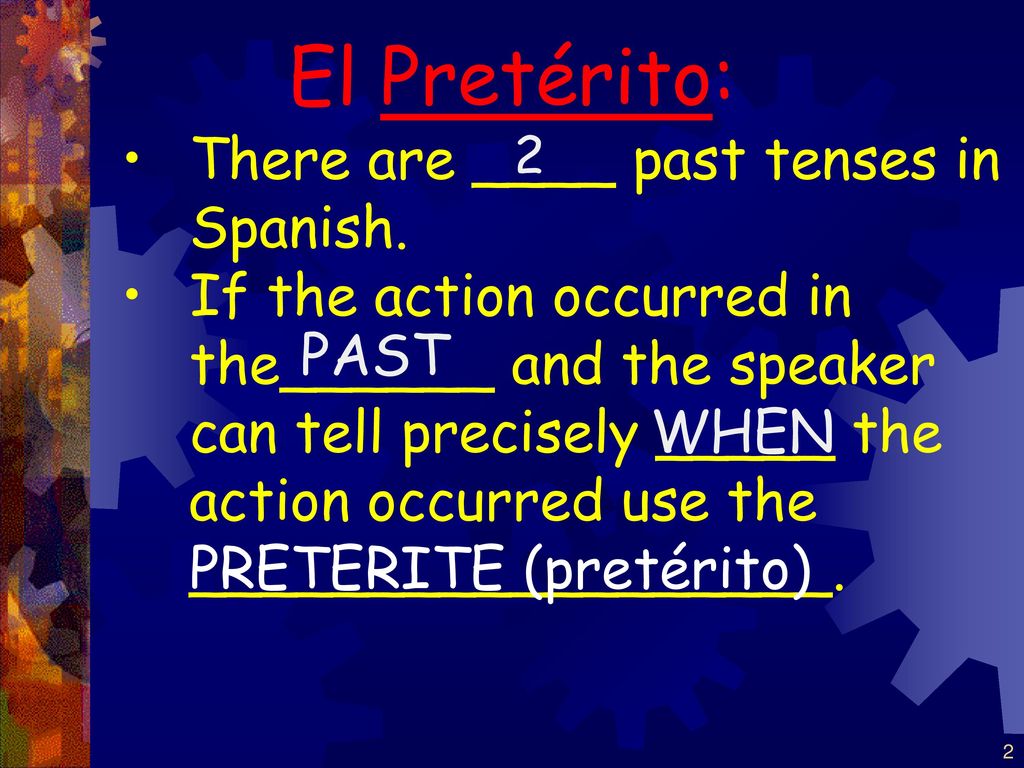 El Pretérito: There are ____ past tenses in Spanish.