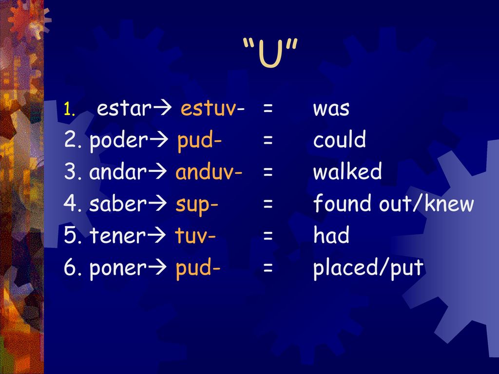U estar estuv- = was 2. poder pud- = could