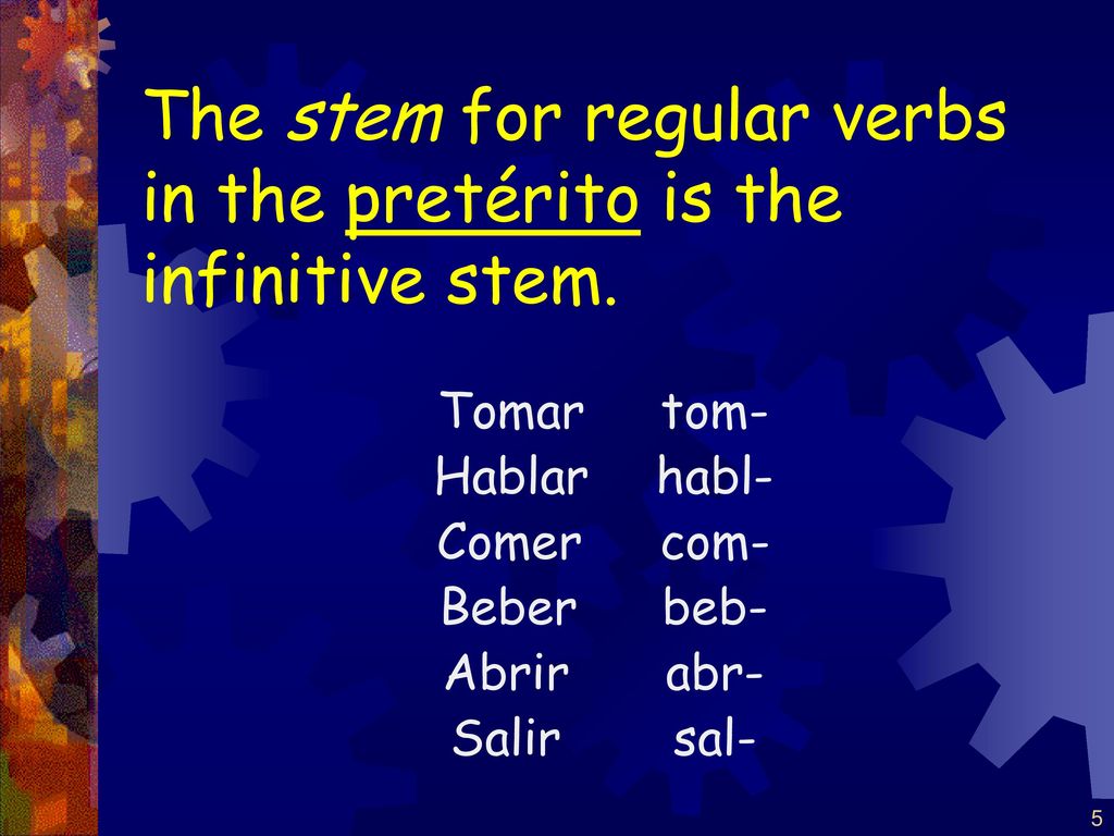 The stem for regular verbs in the pretérito is the infinitive stem.