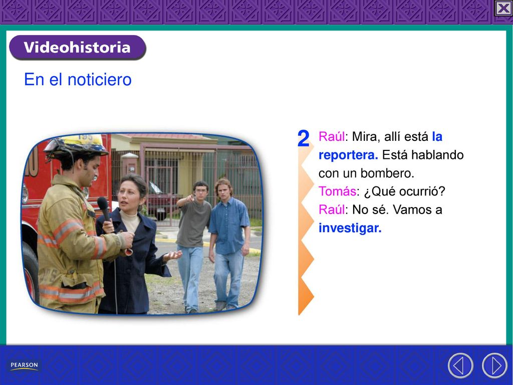 2 En el noticiero Raúl: Mira, allí está la reportera. Está hablando