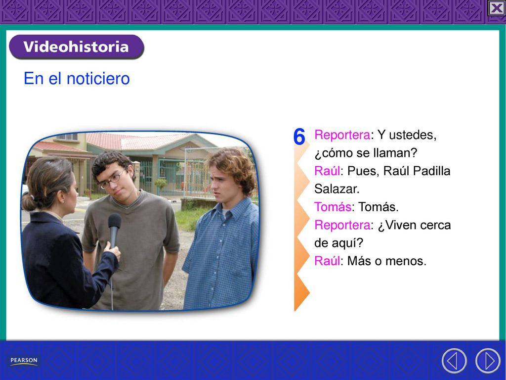 6 En el noticiero Reportera: Y ustedes, ¿cómo se llaman