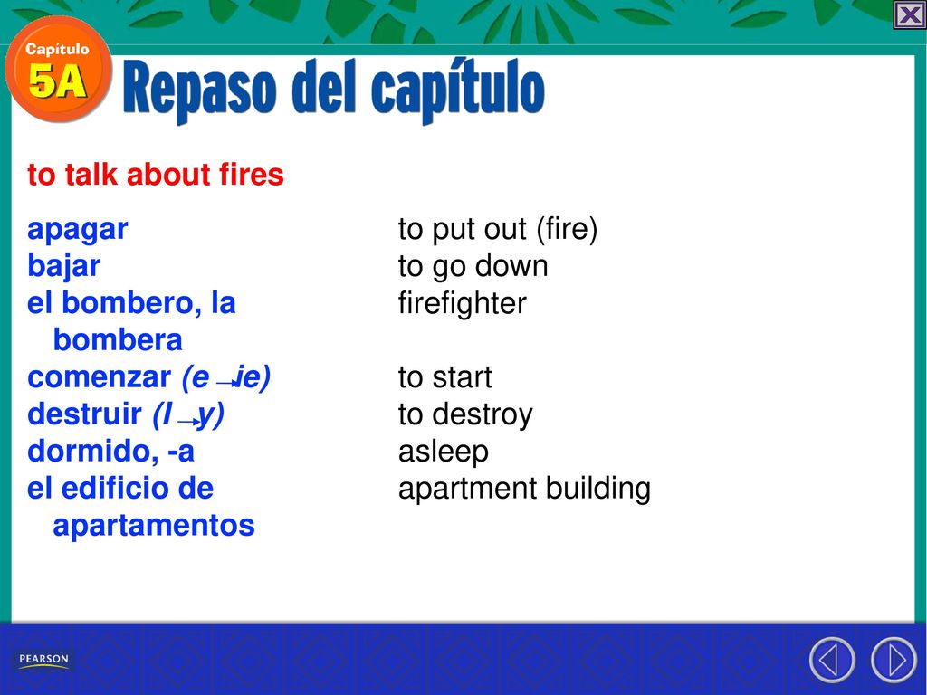 to talk about fires apagar. bajar. el bombero, la. bombera. comenzar (e ie) destruir (I y)