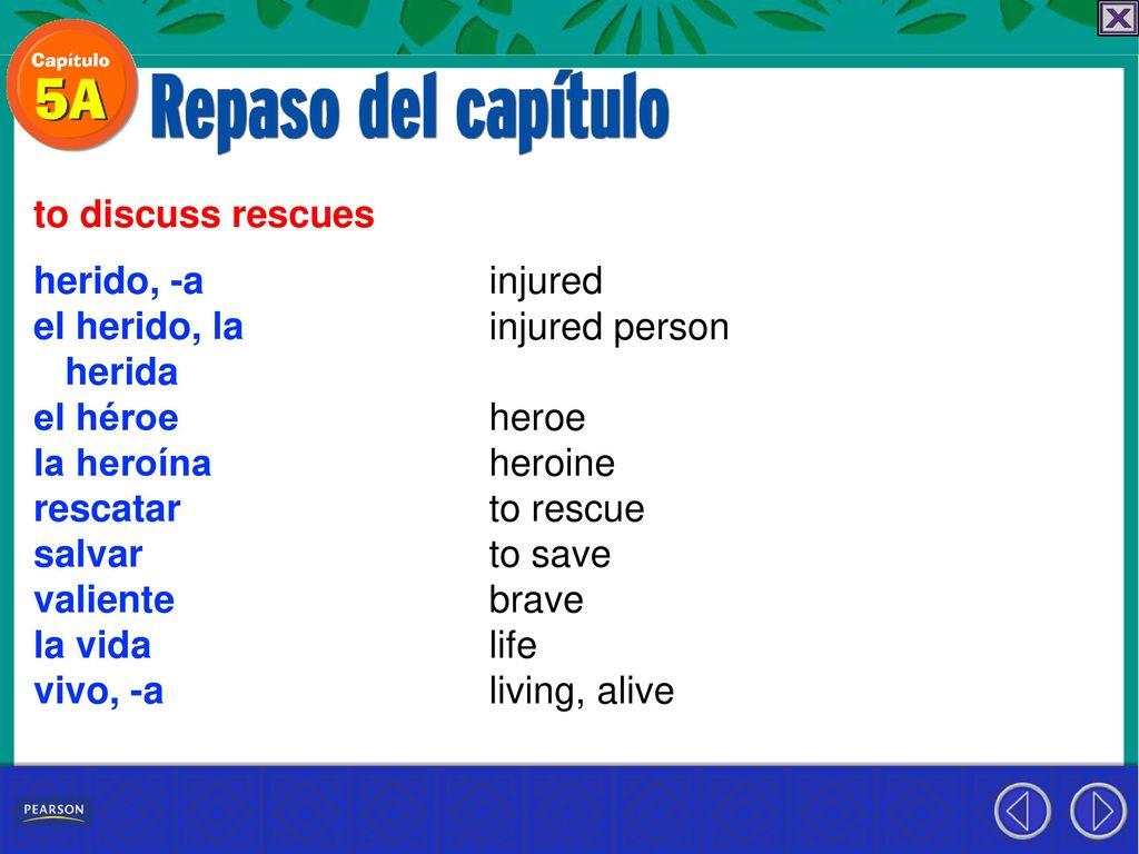 to discuss rescues herido, -a. el herido, la. herida. el héroe. la heroína. rescatar. salvar.