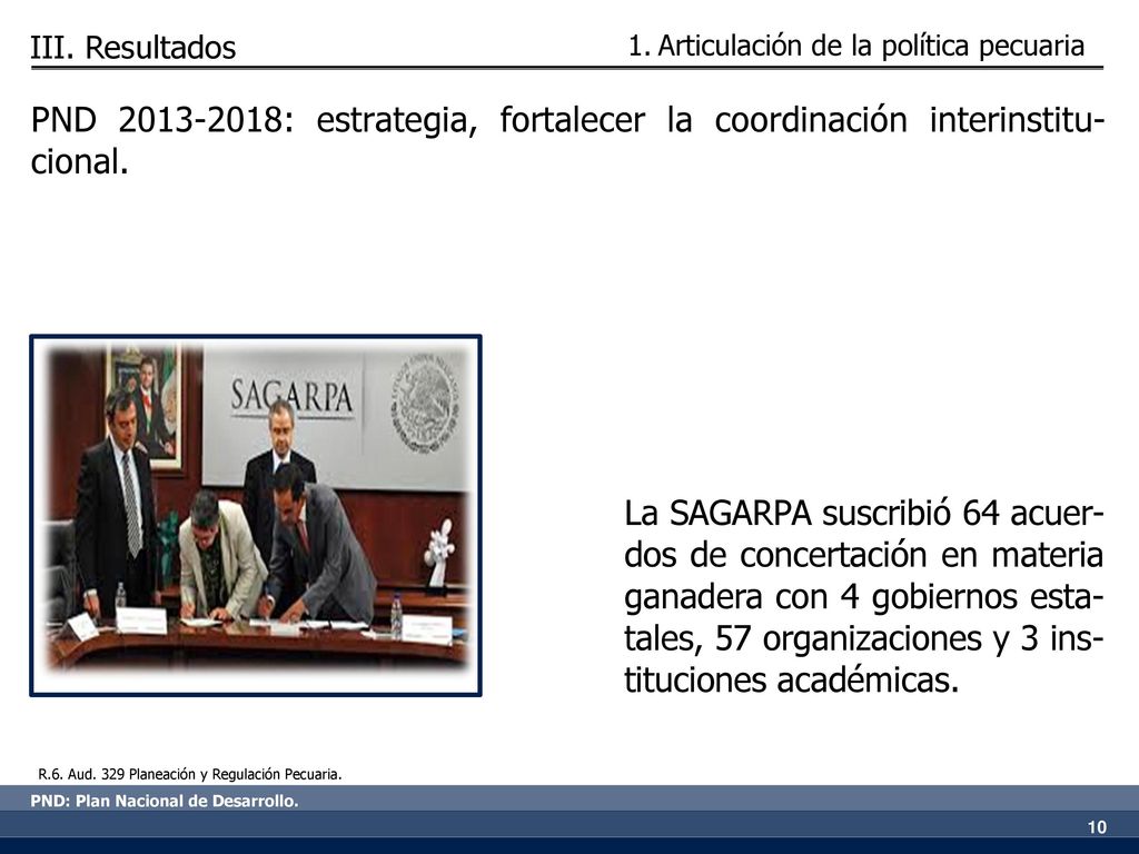 III. Resultados Articulación de la política pecuaria. PND : estrategia, fortalecer la coordinación interinstitu-cional.