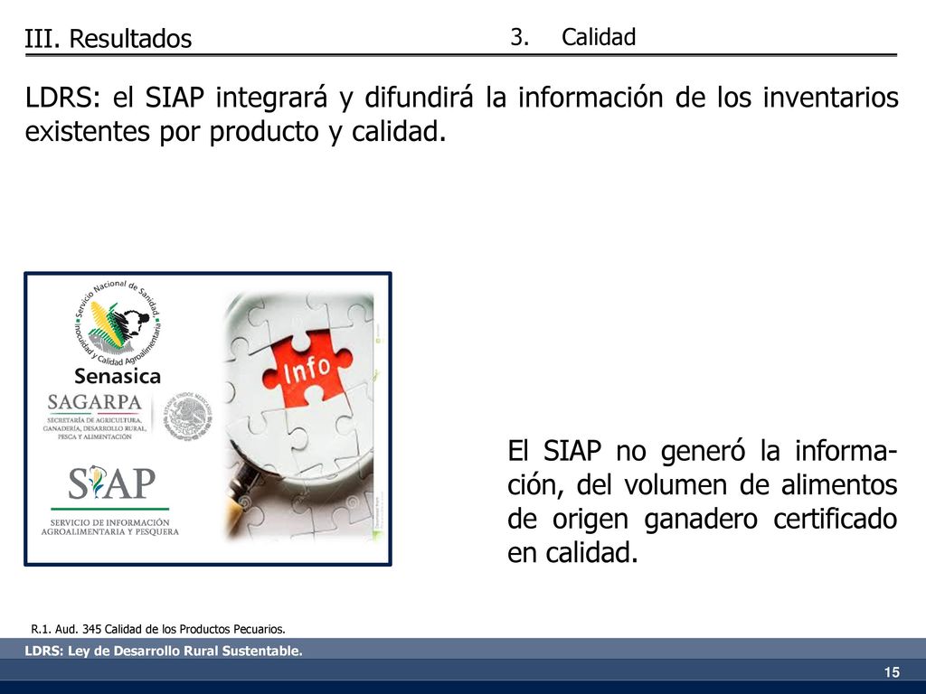 III. Resultados Calidad. LDRS: el SIAP integrará y difundirá la información de los inventarios existentes por producto y calidad.