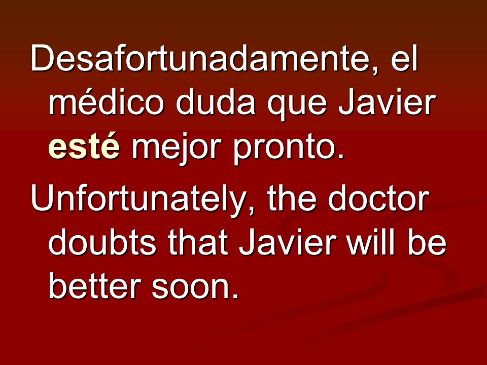Desafortunadamente, el médico duda que Javier esté mejor pronto.