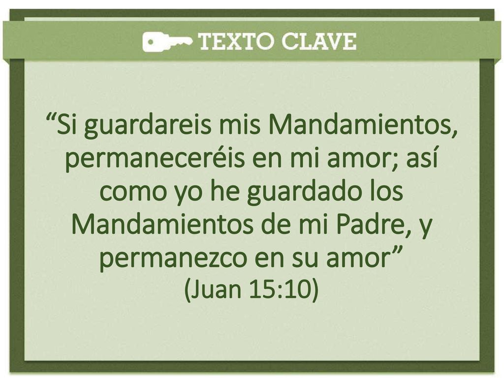 Si guardareis mis Mandamientos, permaneceréis en mi amor; así como yo he guardado los Mandamientos de mi Padre, y permanezco en su amor (Juan 15:10)