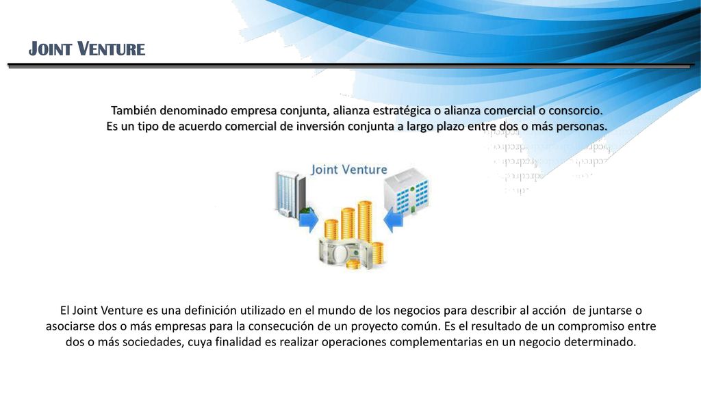 Joint Venture También denominado empresa conjunta, alianza estratégica o alianza comercial o consorcio.