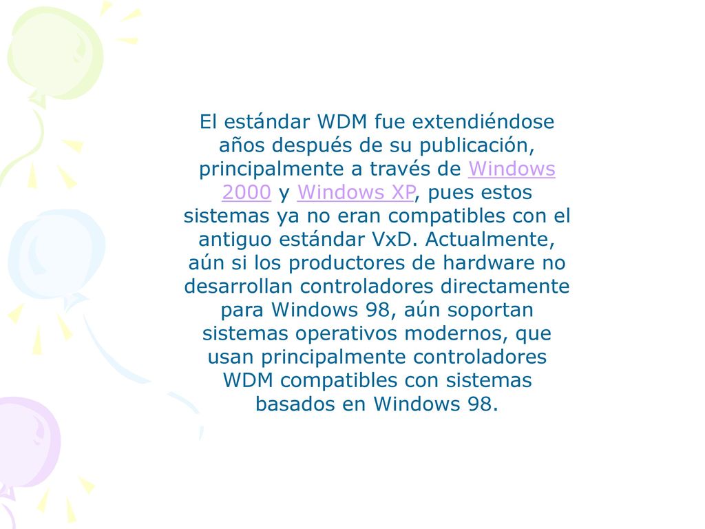 El estándar WDM fue extendiéndose años después de su publicación, principalmente a través de Windows 2000 y Windows XP, pues estos sistemas ya no eran compatibles con el antiguo estándar VxD.