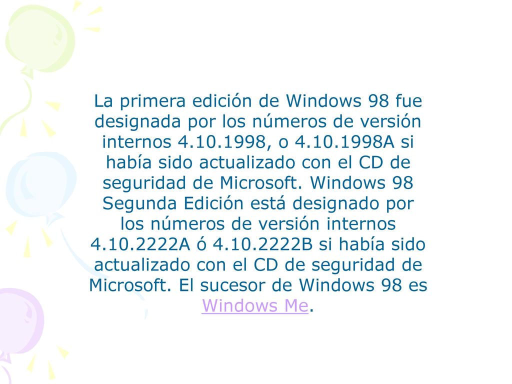 La primera edición de Windows 98 fue designada por los números de versión internos , o A si había sido actualizado con el CD de seguridad de Microsoft.