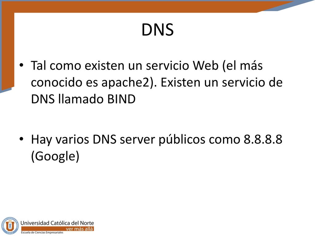 DNS Tal como existen un servicio Web (el más conocido es apache2). Existen un servicio de DNS llamado BIND.