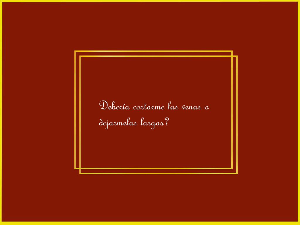 Debería cortarme las venas o dejarmelas largas