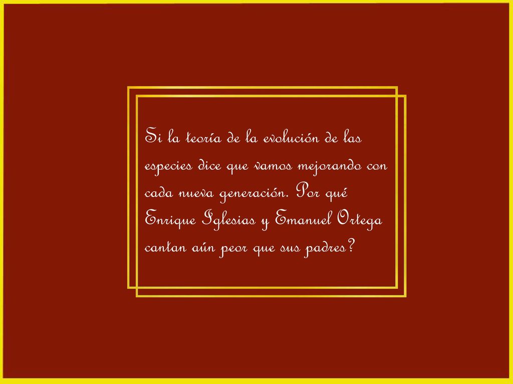 Si la teoría de la evolución de las especies dice que vamos mejorando con cada nueva generación.