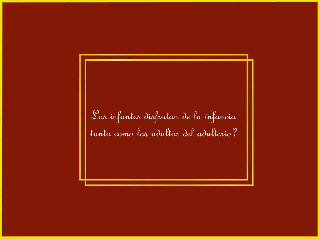 Los infantes disfrutan de la infancia tanto como los adultos del adulterio