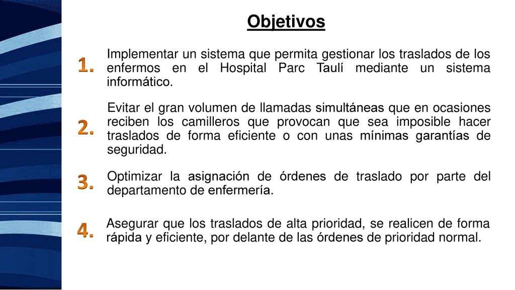 Objetivos Implementar un sistema que permita gestionar los traslados de los enfermos en el Hospital Parc Taulí mediante un sistema informático.