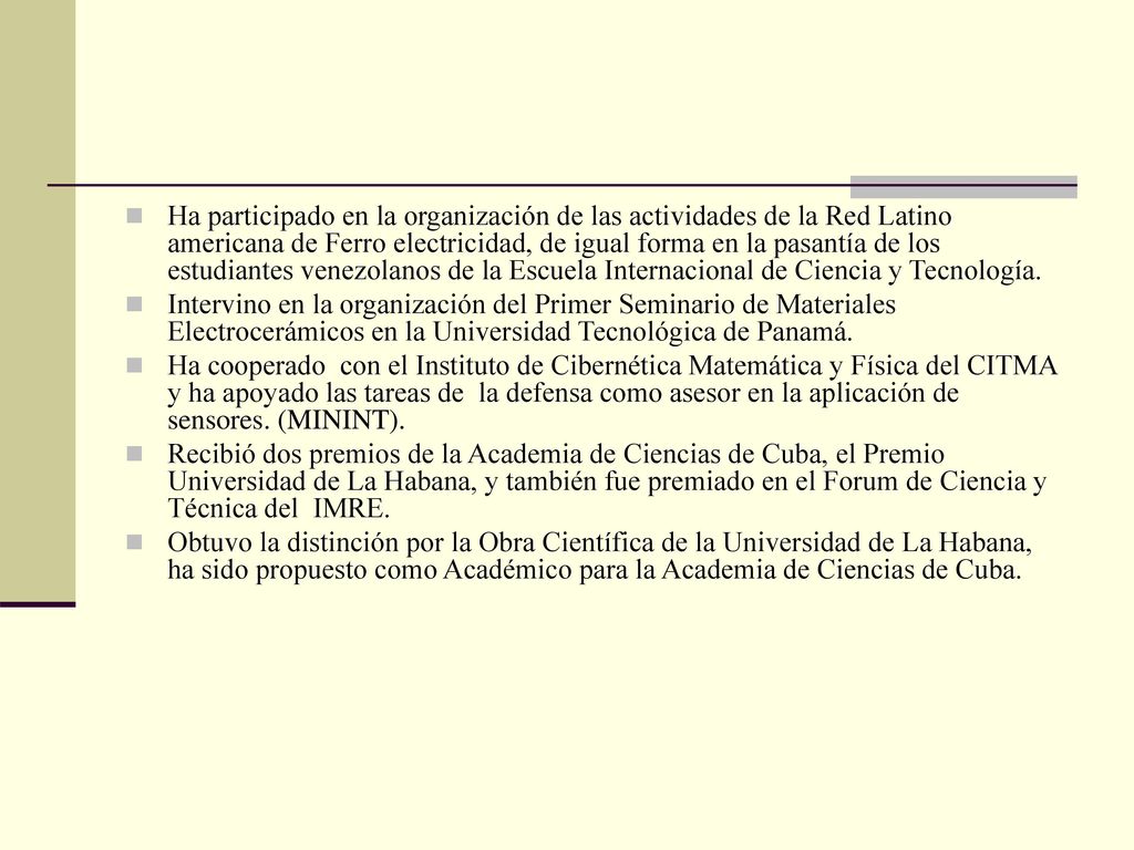 Ha participado en la organización de las actividades de la Red Latino americana de Ferro electricidad, de igual forma en la pasantía de los estudiantes venezolanos de la Escuela Internacional de Ciencia y Tecnología.