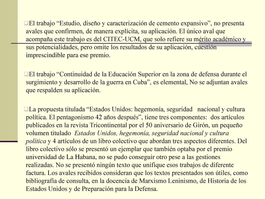 El trabajo Estudio, diseño y caracterización de cemento expansivo , no presenta avales que confirmen, de manera explícita, su aplicación. El único aval que acompaña este trabajo es del CITEC-UCM, que solo refiere su mérito académico y sus potencialidades, pero omite los resultados de su aplicación, cuestión imprescindible para ese premio.