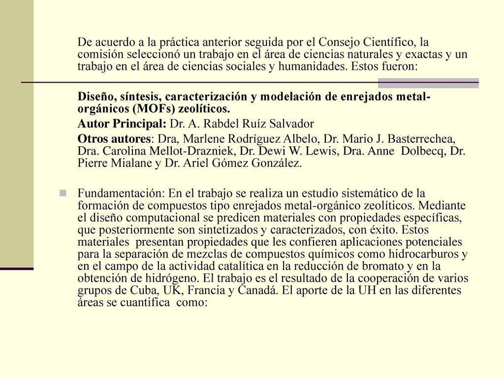 De acuerdo a la práctica anterior seguida por el Consejo Científico, la comisión seleccionó un trabajo en el área de ciencias naturales y exactas y un trabajo en el área de ciencias sociales y humanidades. Estos fueron: