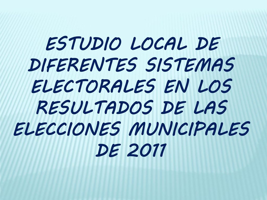 ESTUDIO LOCAL DE DIFERENTES SISTEMAS ELECTORALES EN LOS RESULTADOS DE LAS ELECCIONES MUNICIPALES DE 2011