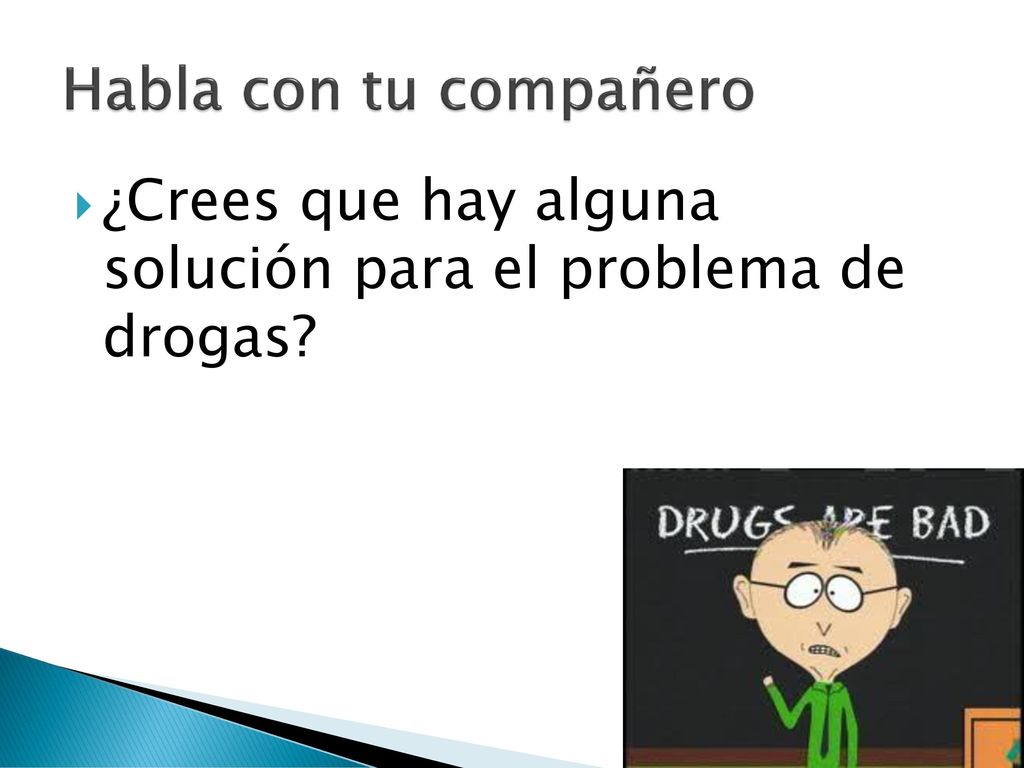 Habla con tu compañero ¿Crees que hay alguna solución para el problema de drogas