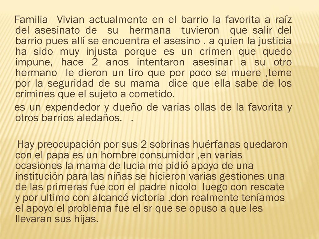 Familia Vivian actualmente en el barrio la favorita a raíz del asesinato de su hermana tuvieron que salir del barrio pues allí se encuentra el asesino .