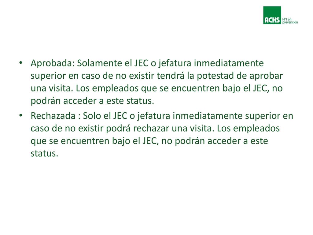 Aprobada: Solamente el JEC o jefatura inmediatamente superior en caso de no existir tendrá la potestad de aprobar una visita. Los empleados que se encuentren bajo el JEC, no podrán acceder a este status.