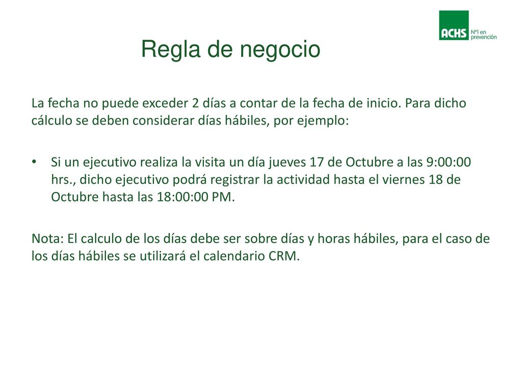 Regla de negocio La fecha no puede exceder 2 días a contar de la fecha de inicio. Para dicho cálculo se deben considerar días hábiles, por ejemplo: