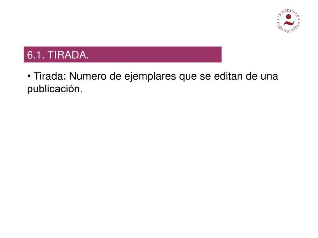 6.1. TIRADA. Tirada: Numero de ejemplares que se editan de una publicación.