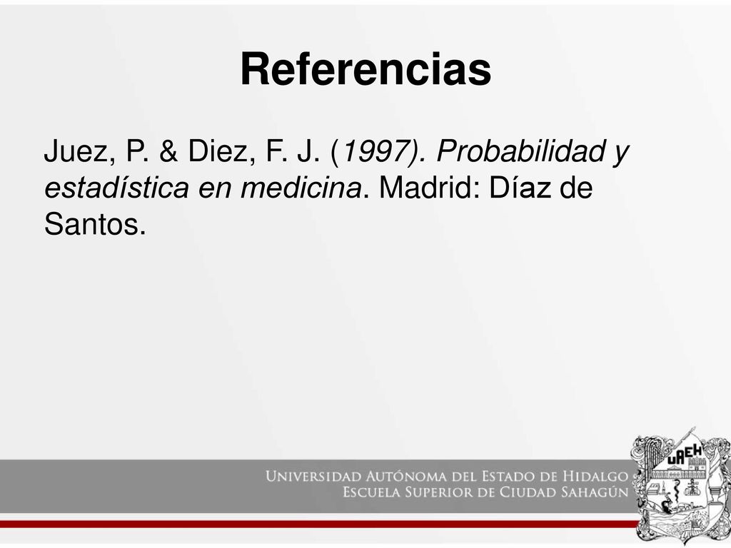Referencias Juez, P. & Diez, F. J. (1997). Probabilidad y estadística en medicina.