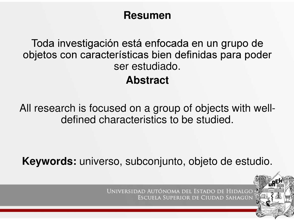 Resumen Toda investigación está enfocada en un grupo de objetos con características bien definidas para poder ser estudiado.
