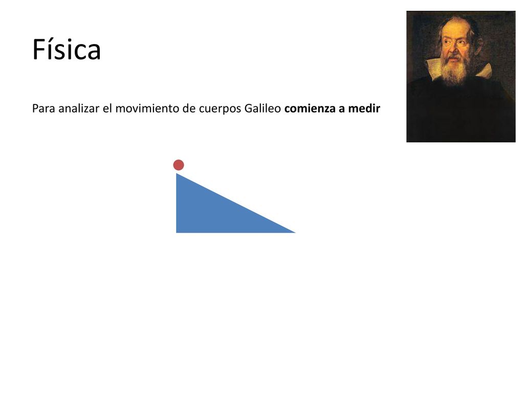 Física Para analizar el movimiento de cuerpos Galileo comienza a medir
