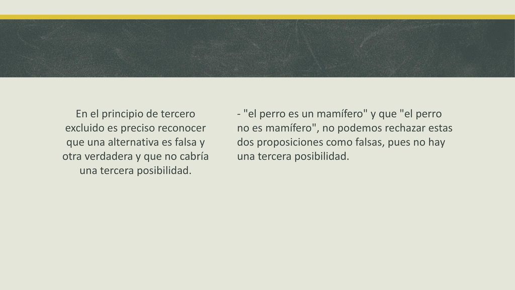 En el principio de tercero excluido es preciso reconocer que una alternativa es falsa y otra verdadera y que no cabría una tercera posibilidad.