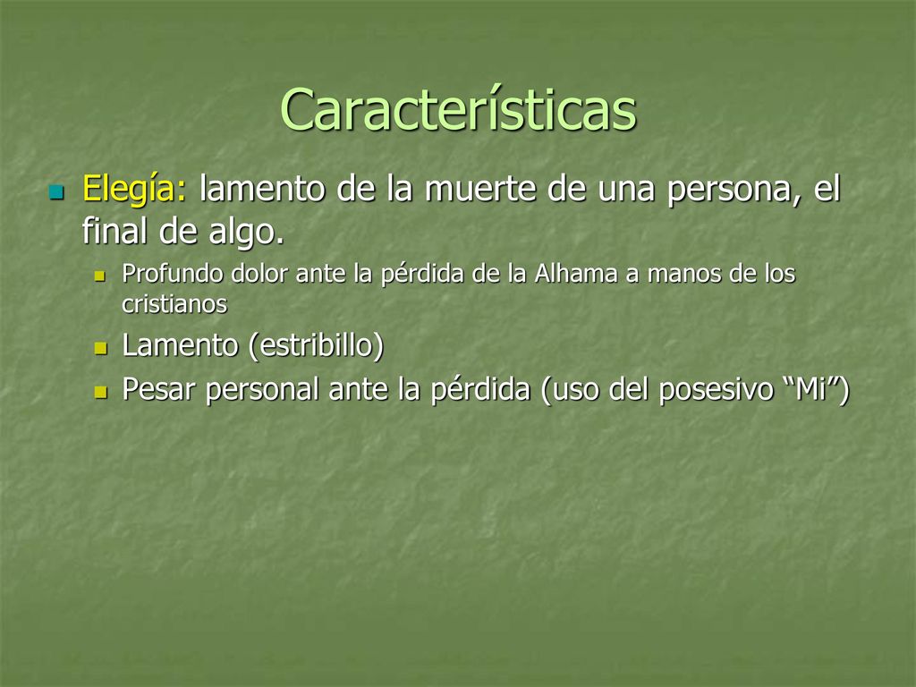 Características Elegía: lamento de la muerte de una persona, el final de algo. Profundo dolor ante la pérdida de la Alhama a manos de los cristianos.