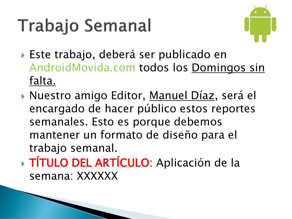 Trabajo Semanal Este trabajo, deberá ser publicado en AndroidMovida.com todos los Domingos sin falta.