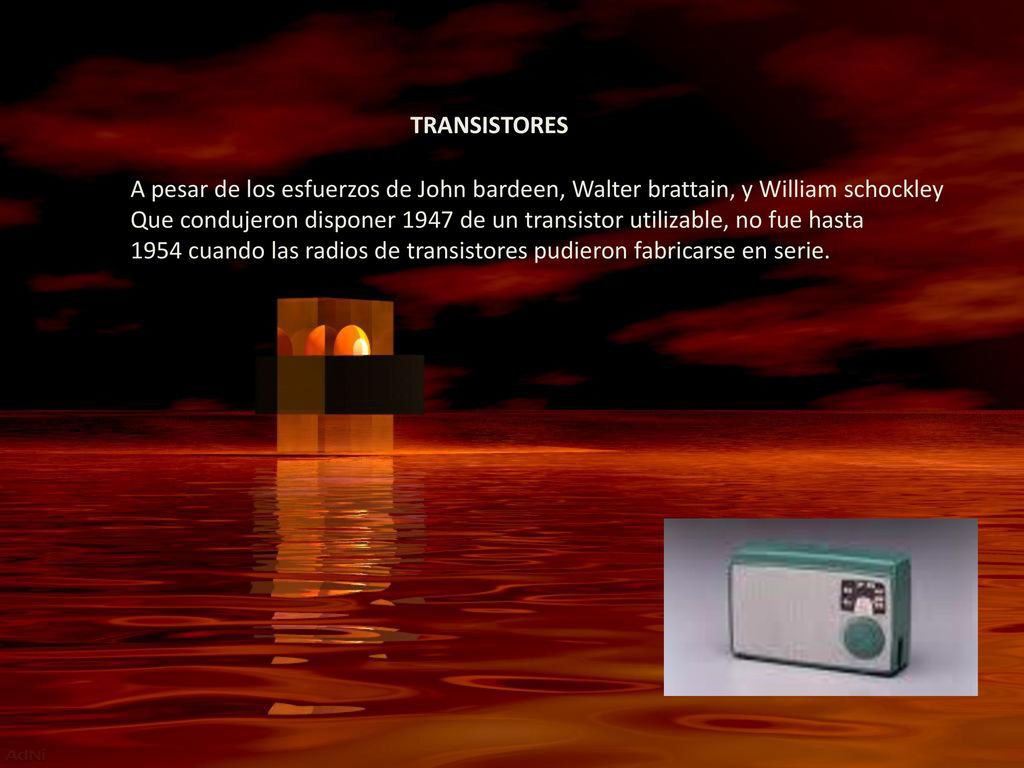 TRANSISTORES A pesar de los esfuerzos de John bardeen, Walter brattain, y William schockley.